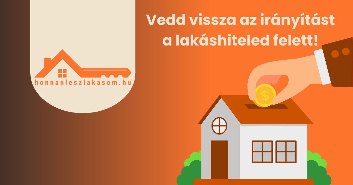 Vedd vissza az irányítást a lakáshiteled felett – most sokkal jobbak a feltételek, mint pár éve!