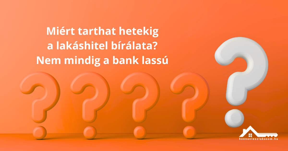 Miért húzódhat el a lakáshitel bírálata? Nem mindig a bank lassú