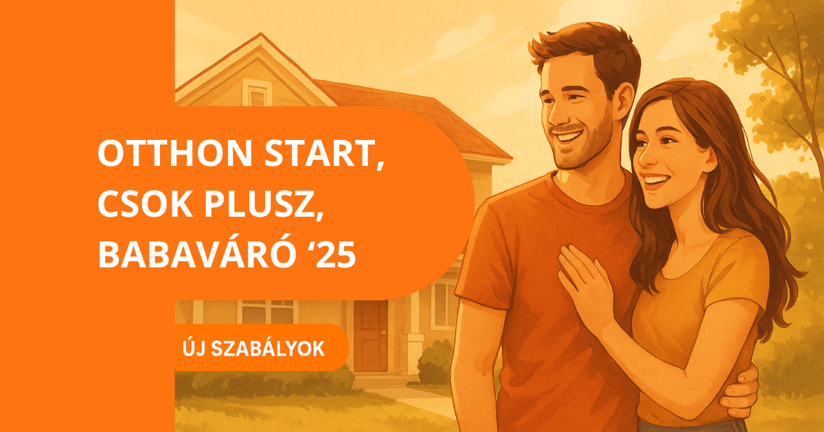 Otthon Start, Babaváró, CSOK Plusz 2025 – új szabályok, amikkel milliókat nyerhetsz vagy veszíthetsz