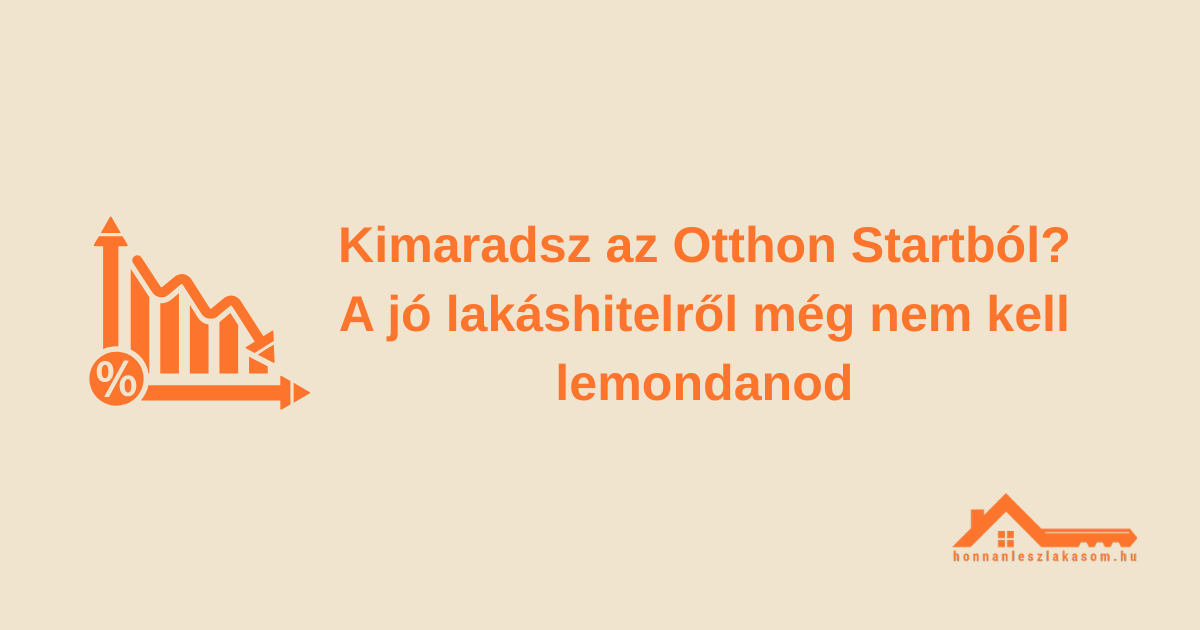 Otthon Start nélkül is van élet: kedvezőbb lakáshitele annak is lehet, aki kimarad! Mutatjuk miért!