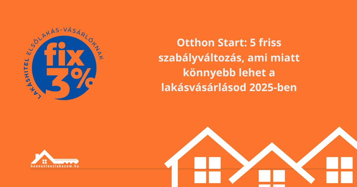 Otthon Start: 5 friss szabályváltozás, ami miatt könnyebb lehet a lakásvásárlásod 2025-ben