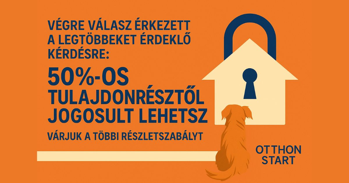 Otthon Start: Végre megnyílik a lehetőség sokak előtt – már 50%-os tulajdonnal is jogosult lehetsz